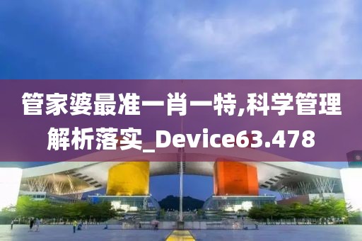 管家婆最準(zhǔn)一肖一特,科學(xué)管理解析落實(shí)_Device63.478