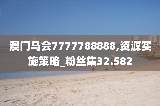 澳門馬會(huì)7777788888,資源實(shí)施策略_粉絲集32.582
