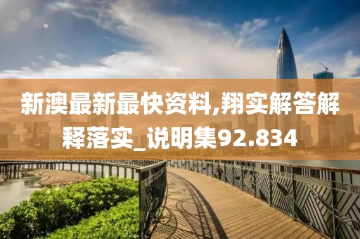 新澳最新最快資料,翔實(shí)解答解釋落實(shí)_說(shuō)明集92.834