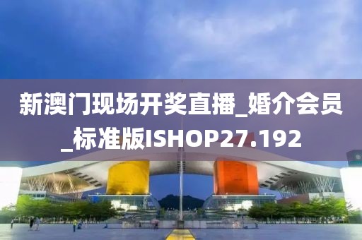 新澳門現(xiàn)場開獎直播_婚介會員_標準版ISHOP27.192
