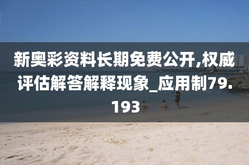 新奧彩資料長期免費公開,權(quán)威評估解答解釋現(xiàn)象_應(yīng)用制79.193