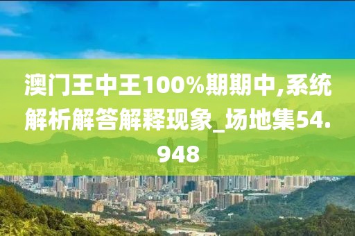 澳門王中王100%期期中,系統(tǒng)解析解答解釋現(xiàn)象_場地集54.948