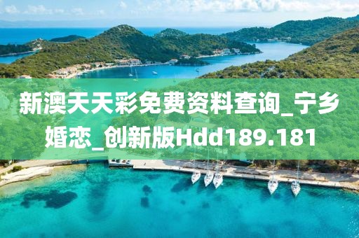 新澳天天彩免費資料查詢_寧鄉(xiāng)婚戀_創(chuàng)新版Hdd189.181