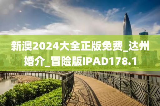 新澳2024大全正版免費(fèi)_達(dá)州婚介_(kāi)冒險(xiǎn)版IPAD178.1