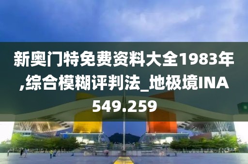 新奧門特免費(fèi)資料大全1983年,綜合模糊評(píng)判法_地極境INA549.259