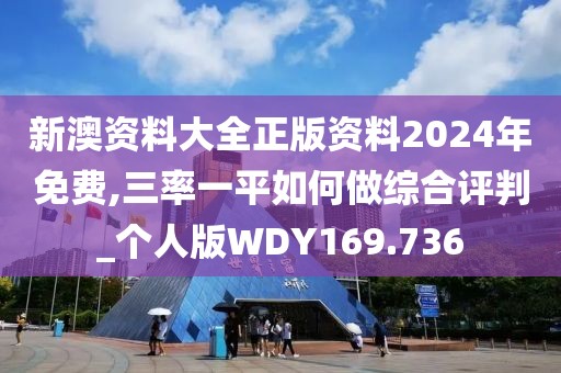 新澳資料大全正版資料2024年免費(fèi),三率一平如何做綜合評(píng)判_個(gè)人版WDY169.736