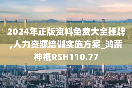 2024年正版資料免費大全掛牌,人力資源培訓實施方案_鴻蒙神祗RSH110.77