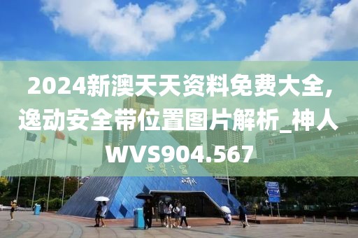 2024新澳天天資料免費大全,逸動安全帶位置圖片解析_神人WVS904.567