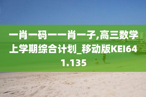 一肖一碼一一肖一子,高三數(shù)學(xué)上學(xué)期綜合計(jì)劃_移動(dòng)版KEI641.135