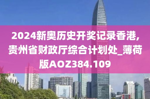 2024新奧歷史開獎記錄香港,貴州省財政廳綜合計劃處_薄荷版AOZ384.109