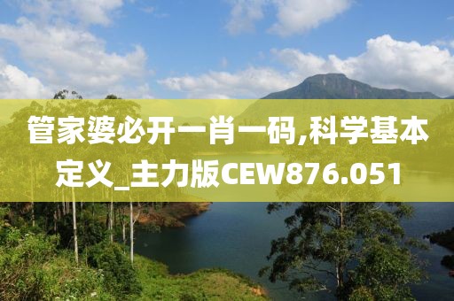 管家婆必開一肖一碼,科學(xué)基本定義_主力版CEW876.051