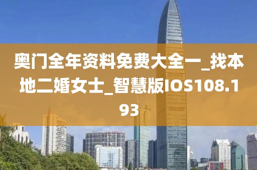 奧門全年資料免費(fèi)大全一_找本地二婚女士_智慧版IOS108.193