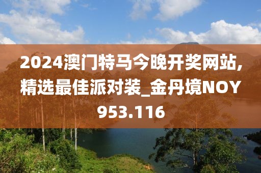 2024澳門特馬今晚開獎網(wǎng)站,精選最佳派對裝_金丹境NOY953.116