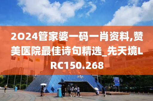 2O24管家婆一碼一肖資料,贊美醫(yī)院最佳詩句精選_先天境LRC150.268
