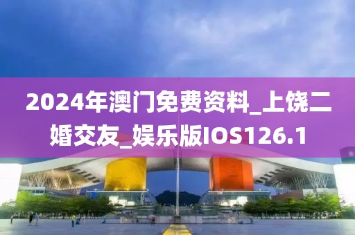 2024年澳門免費(fèi)資料_上饒二婚交友_娛樂(lè)版IOS126.1