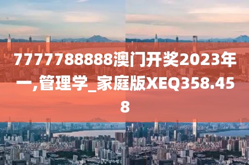 7777788888澳門開獎(jiǎng)2023年一,管理學(xué)_家庭版XEQ358.458