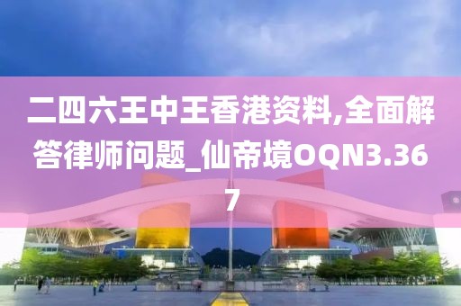 二四六王中王香港資料,全面解答律師問(wèn)題_仙帝境OQN3.367