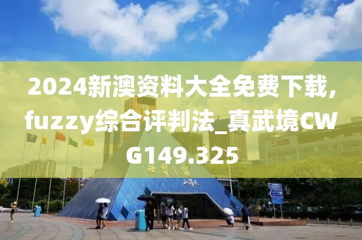 2024新澳資料大全免費(fèi)下載,fuzzy綜合評(píng)判法_真武境CWG149.325
