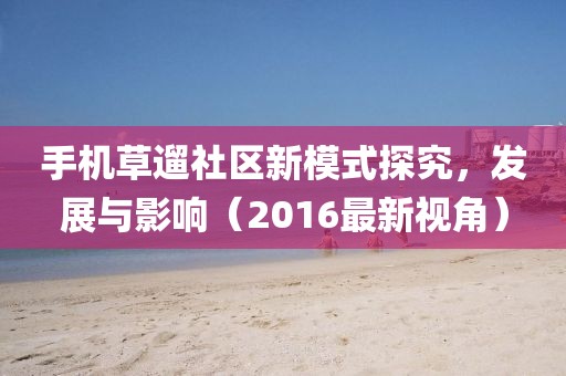 手機(jī)草遛社區(qū)新模式探究，發(fā)展與影響（2016最新視角）