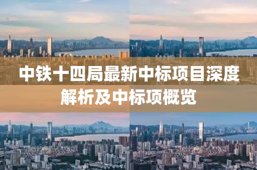 中鐵十四局最新中標項目深度解析及中標項概覽