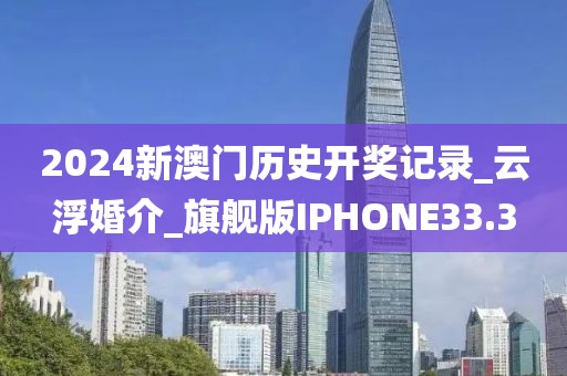 2024新澳門(mén)歷史開(kāi)獎(jiǎng)記錄_云浮婚介_(kāi)旗艦版IPHONE33.3