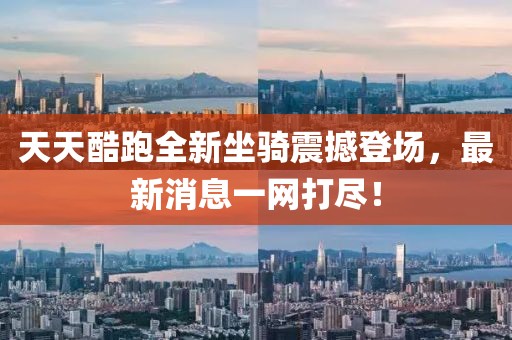 天天酷跑全新坐騎震撼登場(chǎng)，最新消息一網(wǎng)打盡！