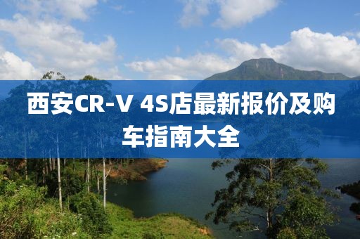 西安CR-V 4S店最新報(bào)價(jià)及購車指南大全