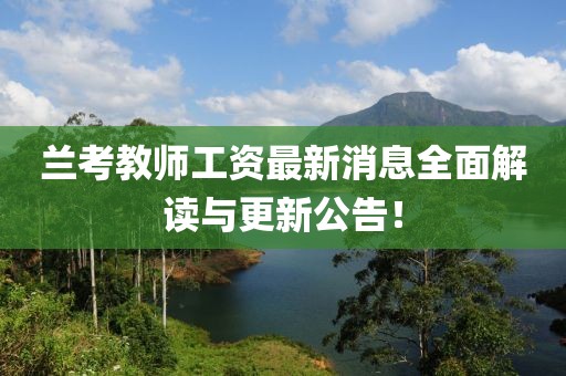 蘭考教師工資最新消息全面解讀與更新公告！