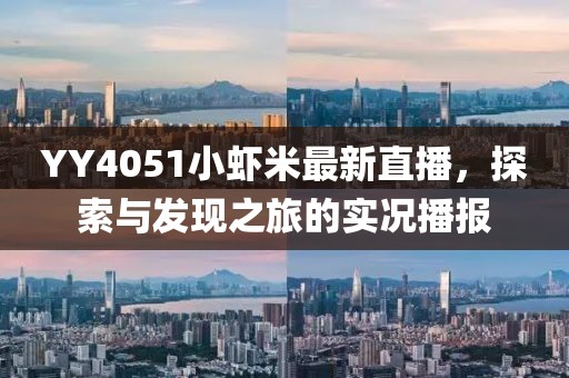 YY4051小蝦米最新直播，探索與發(fā)現(xiàn)之旅的實況播報