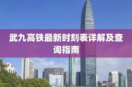 武九高鐵最新時刻表詳解及查詢指南