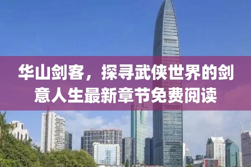 華山劍客，探尋武俠世界的劍意人生最新章節(jié)免費(fèi)閱讀