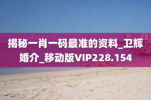 揭秘一肖一碼最準(zhǔn)的資料_衛(wèi)輝婚介_移動版VIP228.154