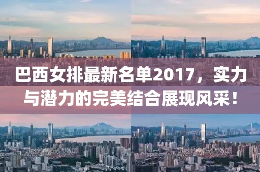 巴西女排最新名單2017，實(shí)力與潛力的完美結(jié)合展現(xiàn)風(fēng)采！