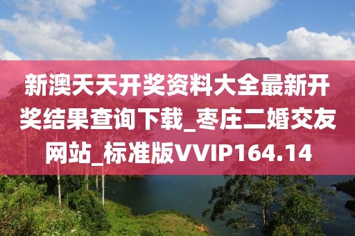 新澳天天開獎資料大全最新開獎結果查詢下載_棗莊二婚交友網(wǎng)站_標準版VVIP164.14