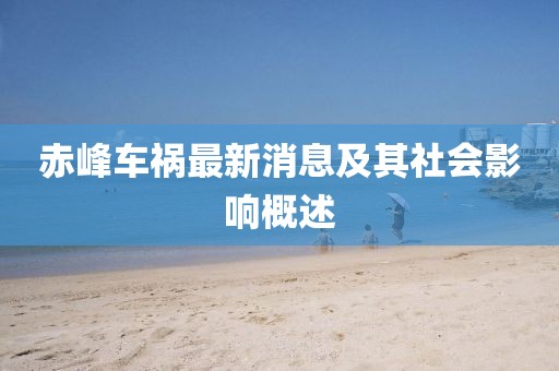 赤峰車禍最新消息及其社會(huì)影響概述