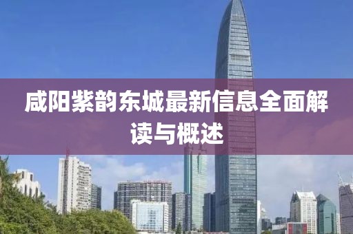 咸陽紫韻東城最新信息全面解讀與概述