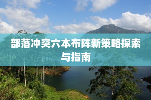 部落沖突六本布陣新策略探索與指南