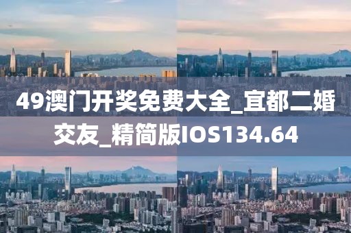 49澳門開獎免費大全_宜都二婚交友_精簡版IOS134.64