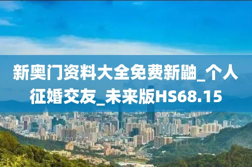 新奧門資料大全免費新鼬_個人征婚交友_未來版HS68.15