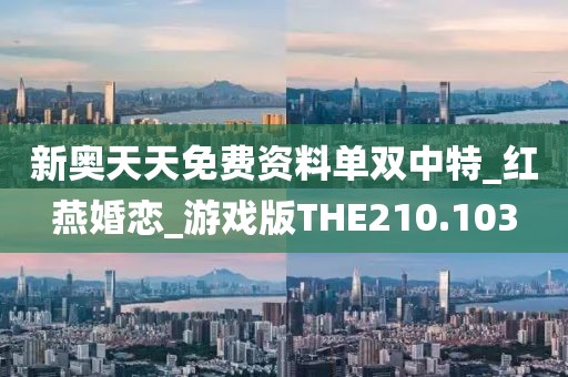 新奧天天免費資料單雙中特_紅燕婚戀_游戲版THE210.103