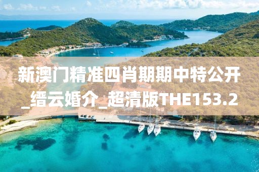 新澳門精準(zhǔn)四肖期期中特公開_縉云婚介_超清版THE153.2