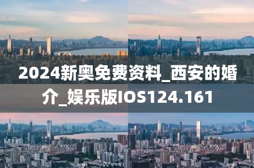 2024新奧免費資料_西安的婚介_娛樂版IOS124.161
