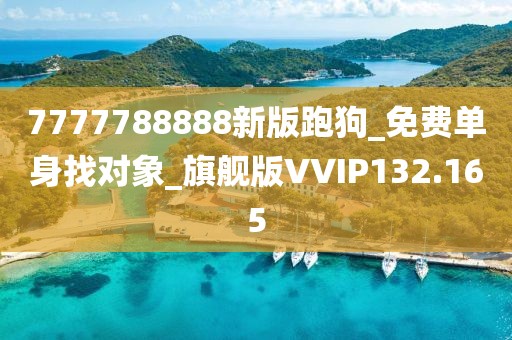 7777788888新版跑狗_免費(fèi)單身找對(duì)象_旗艦版VVIP132.165