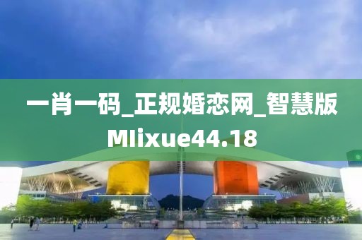 一肖一碼_正規(guī)婚戀網(wǎng)_智慧版MIixue44.18