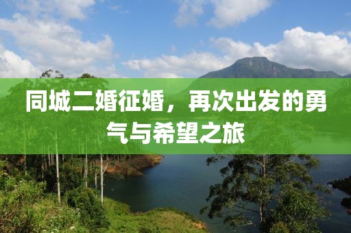 同城二婚征婚，再次出發(fā)的勇氣與希望之旅