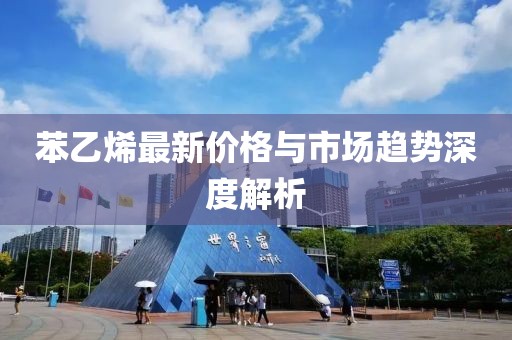 苯乙烯最新價(jià)格與市場(chǎng)趨勢(shì)深度解析