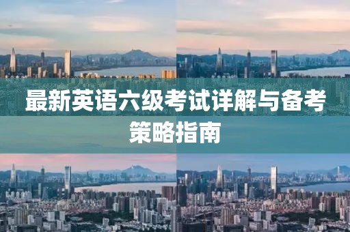 最新英語六級考試詳解與備考策略指南
