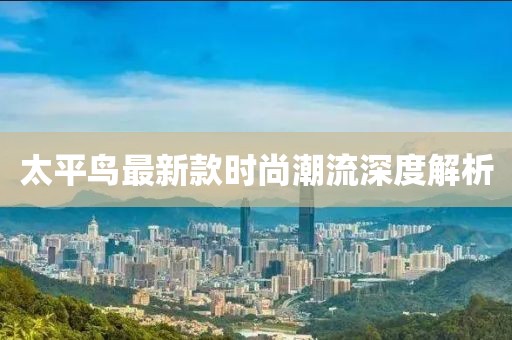 太平鳥最新款時尚潮流深度解析