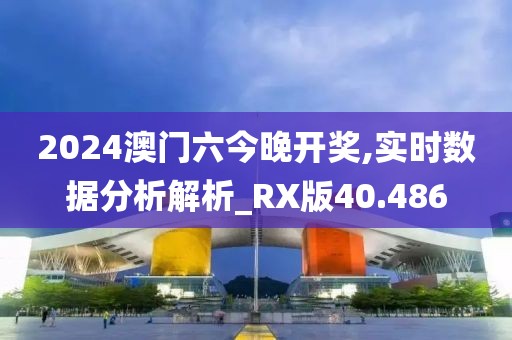 2024澳門六今晚開獎(jiǎng),實(shí)時(shí)數(shù)據(jù)分析解析_RX版40.486
