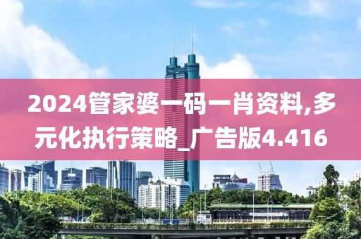 2024管家婆一碼一肖資料,多元化執(zhí)行策略_廣告版4.416